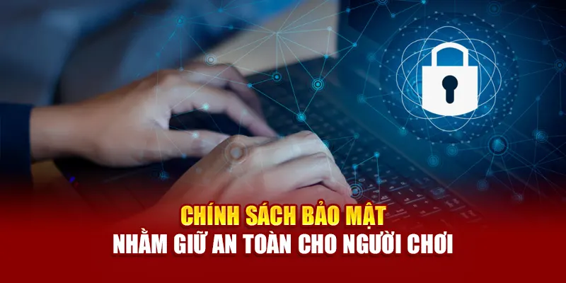 Chính sách bảo mật nhằm giữ an toàn cho người chơi