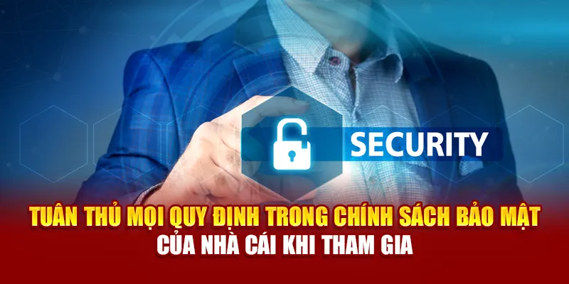 Tuân thủ mọi quy định trong chính sách bảo mật tại nhà cái khi tham gia