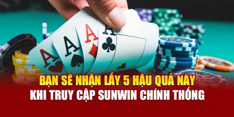 Bạn sẽ nhận lấy 5 hậu quả này khi truy cập sunwin chính thống