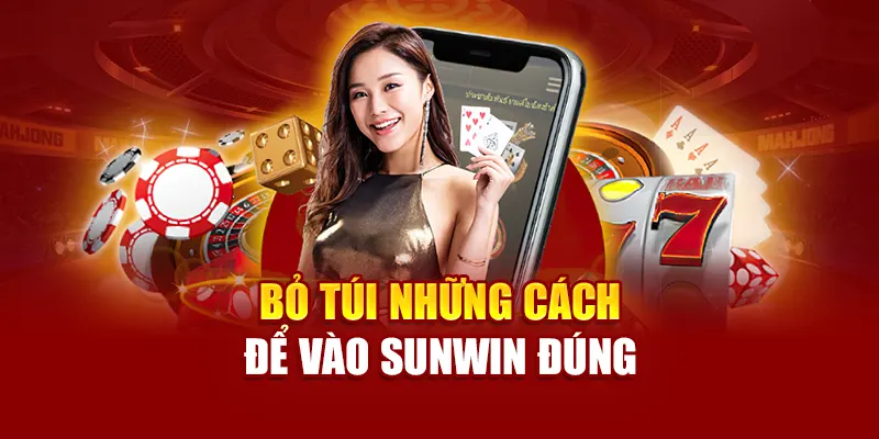 Bỏ túi những cách để vào Sunwin đúng