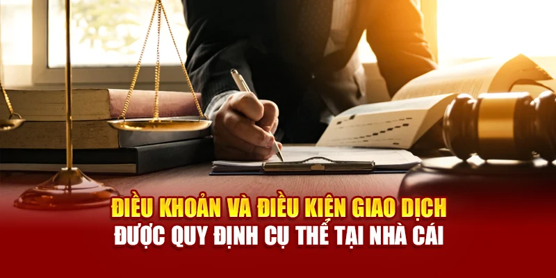 Điều khoản và điều kiện giao dịch được quy định cụ thể tại nhà cái