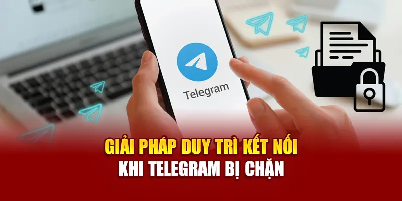 Giải pháp duy trì kết nối khi Telegram bị chặn