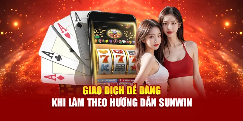 Giao dịch dễ dàng khi làm theo hướng dẫn Sunwin