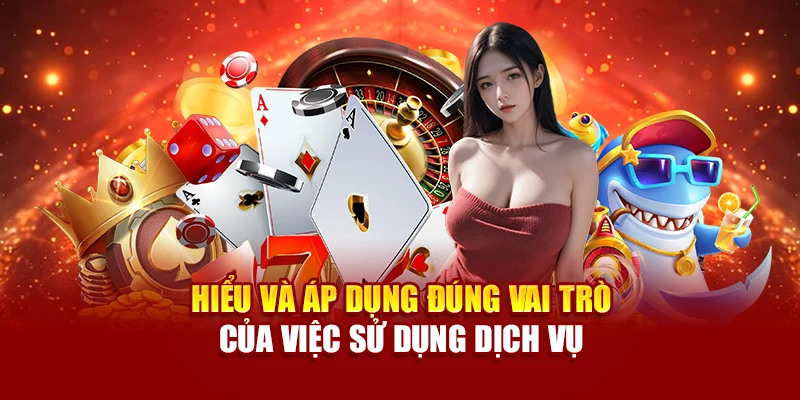 Hiểu và áp dụng đúng vai trò của việc sử dụng dịch vụ