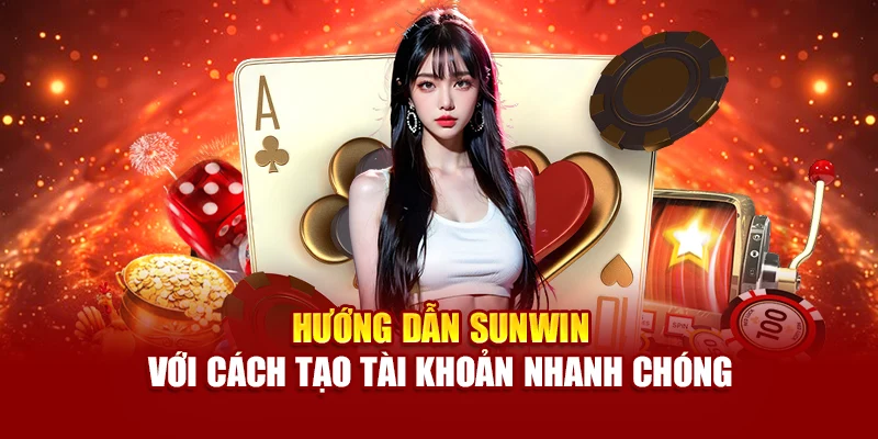 Hướng dẫn Sunwin với cách tạo tài khoản nhanh chóng