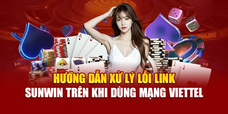 Hướng dẫn xử lý lỗi link SUNWIN trên khi dùng mạng Viettel