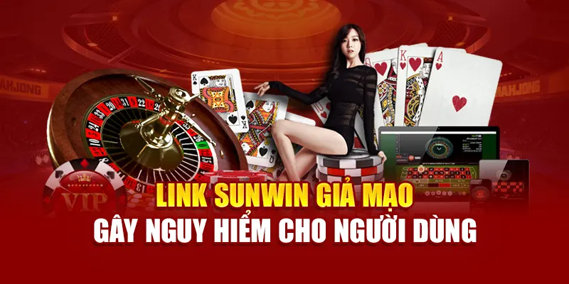 Link Sunwin giả mạo gây nguy hiểm cho người dùng