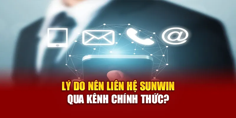 Lý do nên liên hệ SUNWIN qua kênh chính thức?