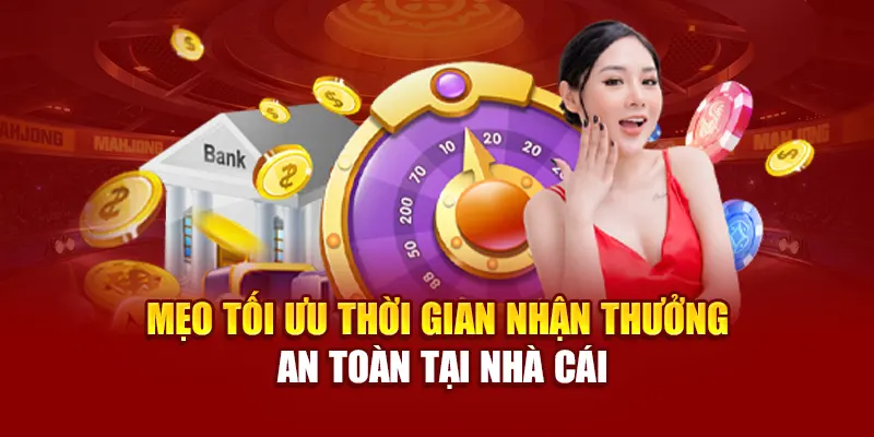 Mẹo tối ưu thời gian nhận thưởng an toàn tại nhà cái