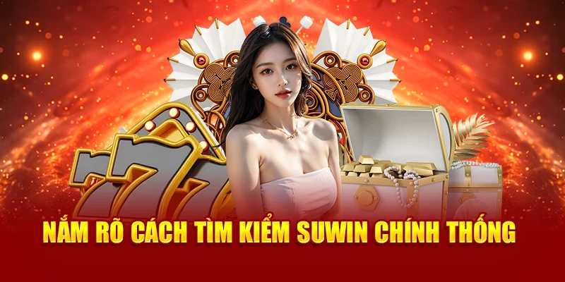 Nắm rõ cách tìm kiểm Suwin chính thống