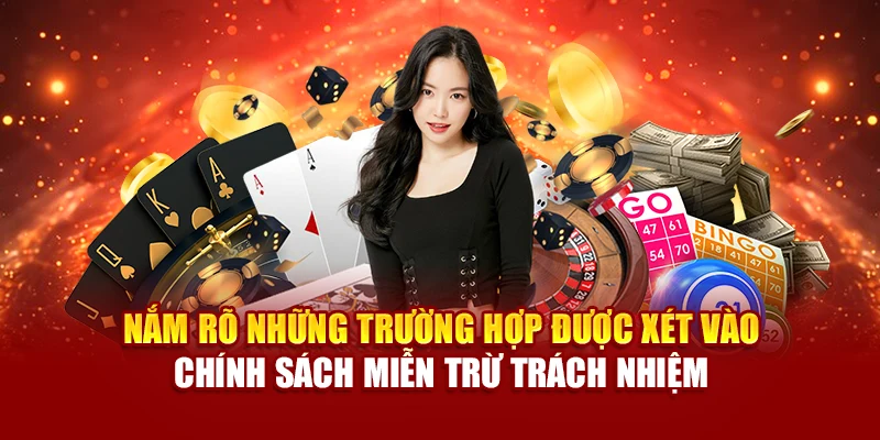 Nắm rõ những trường hợp được xét vào chính sách miễn trừ trách nhiệm
