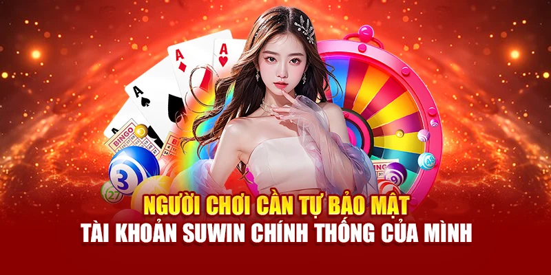 Người chơi cần tự bảo mật tài khoản Suwin chính thống của mình