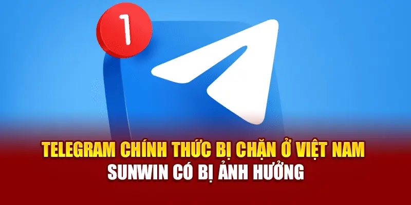 Telegram chính thức bị chặn ở Việt Nam - Sunwin có bị ảnh hưởng