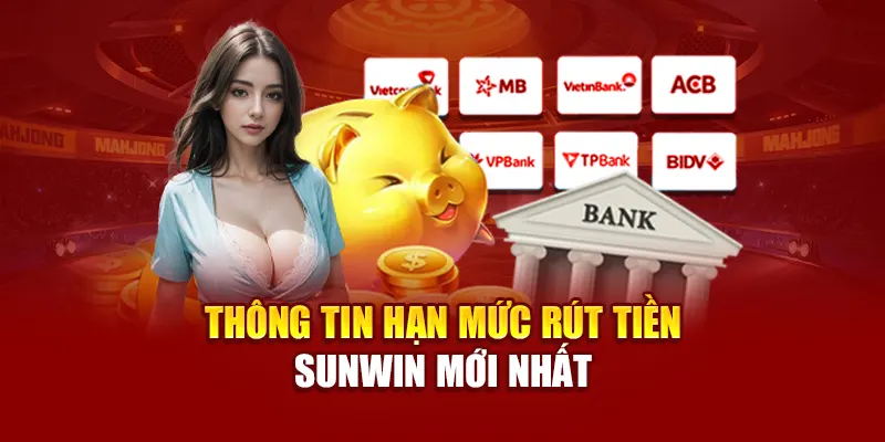 Thông tin hạn mức rút tiền SUNWIN mới nhất