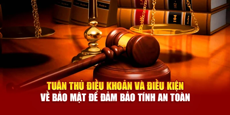 Tuân thủ điều khoản và điều kiện về bảo mật để đảm bảo tính an toàn
