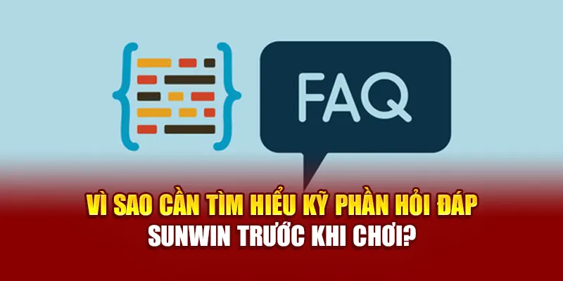 Vì sao cần tìm hiểu kỹ phần hỏi đáp SUNWIN trước khi chơi?
